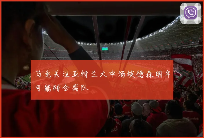 马竞关注亚特兰大中场埃德森明年可能转会离队