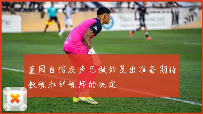 奎因自信发声已做好复出准备期待教练和训练师的决定