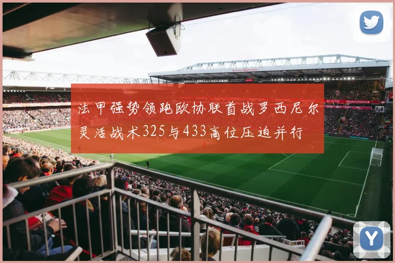 法甲强势领跑欧协联首战罗西尼尔灵活战术325与433高位压迫并行